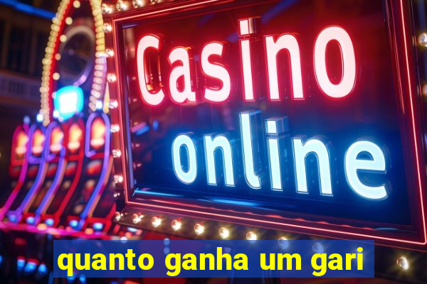 quanto ganha um gari